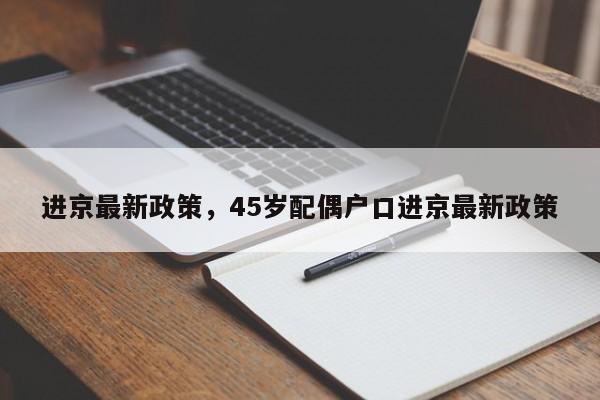 进京最新政策,45岁配偶户口进京最新政策