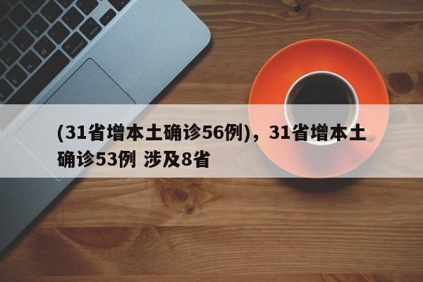 (31省增本土确诊56例),31省增本土确诊53例 涉及8省